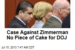 Case Against Zimmerman No Piece of Cake for DOJ