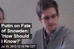 Putin on Fate of Snowden: &#39;How Should I Know?&#39;