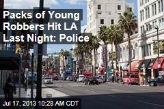 Packs of Young Robbers Hit LA Last Night: Police