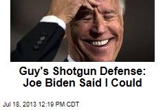 Guy&#39;s Shotgun Defense: Joe Biden Said I Could