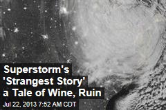 Superstorm&#39;s &#39;Strangest Story&#39; a Tale of Wine, Ruin