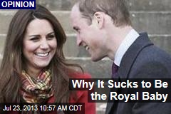 Why It Sucks to Be the Royal Baby