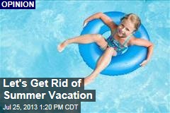 Let&#39;s Get Rid of Summer Vacation