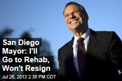 San Diego Mayor: I&#39;ll Go to Rehab, Won&#39;t Resign