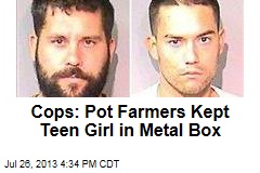 Cops: Pot Farmers Kept Teen Girl in Metal Box