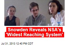 Snowden Reveals NSA&#39;s &#39;Widest Reaching System&#39;