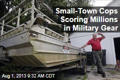 Small-Town Cops Scoring Millions in Military Gear