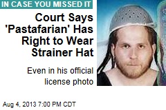Court Says &#39;Pastafarian&#39; Has Right to Wear Strainer Hat