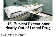 US&#39; Busiest Executioner Nearly Out of Lethal Drug