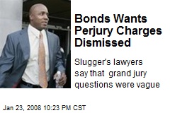 Bonds Wants Perjury Charges Dismissed