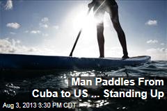 Man Paddles From Cuba to US ... Standing Up