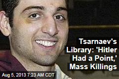 Tsarnaev&#39;s Library: &#39;Hitler Had a Point,&#39; Mass Killings