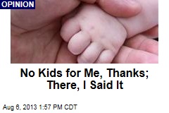 No Kids for Me, Thanks; There, I Said It