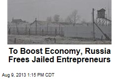 To Boost Economy, Russia Frees Jailed Entrepreneurs