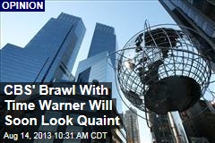 CBS&#39; Brawl With Time Warner Will Soon Look Quaint