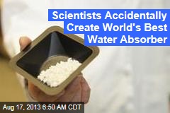 Scientists Accidentally Create World&#39;s Best Water Absorber
