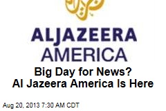 Big Day for News? Al Jazeera America Set to Launch