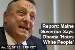 Report: Maine Governor Says Obama &#39;Hates White People&#39;