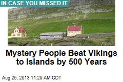 Mystery People Beat Vikings to Islands by 500 Years
