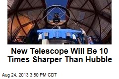 New Telescope Will be 10 Times Sharper Than Hubble