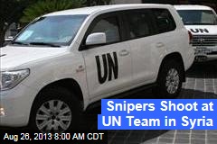 Snipers Shoot at UN Team in Syria