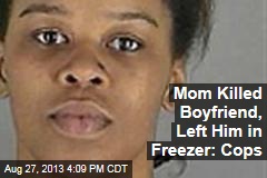Mom Killed Boyfriend, Left Him in Freezer: Cops