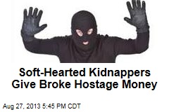 Soft-Hearted Kidnappers Give Broke Hostage Money