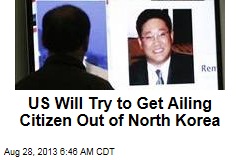 US Will Try to Get Ailing Citizen Out of North Korea