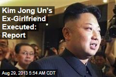 Kim Jong Un&#39;s Ex-Girlfriend Executed: Report