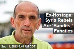 Ex-Hostage: Syria Rebels Are &#39;Bandits,&#39; Fanatics