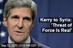 Kerry to Syria: &#39;Threat of Force Is Real&#39;