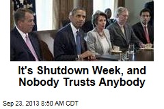 It&#39;s Shutdown Week, and Nobody Trusts Anybody