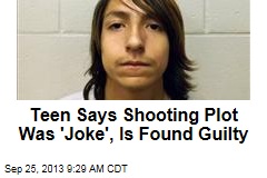 Teen Says Shooting Plot Was &#39;Joke&#39;, Is Found Guilty