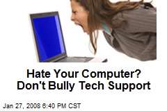 Hate Your Computer? Don't Bully Tech Support