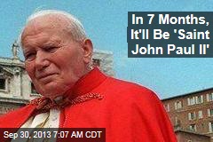 In 7 Months, It&#39;ll Be &#39;Saint John Paul II&#39;