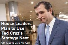 House Leaders Plan to Use Ted Cruz&#39;s Strategy Next