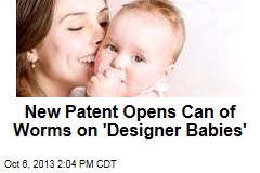 New Patent Opens Can of Worms on &#39;Designer Babies&#39;