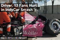 Driver, 13 Fans Hurt in IndyCar Smash