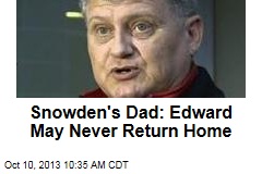 Snowden&#39;s Dad: Edward May Never Return Home