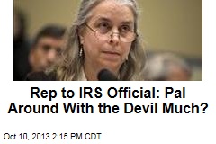 Rep to IRS Official: Pal Around With the Devil Much?