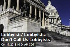 Lobbyists&#39; Lobbyists: Don&#39;t Call Us Lobbyists