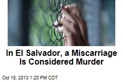 In El Salvador, a Miscarriage Is Considered Murder