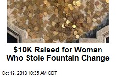 $10K Raised for Woman Who Took Fountain Change