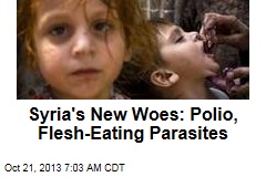 Syria&#39;s New Woes: Polio, Flesh-Eating Parasites