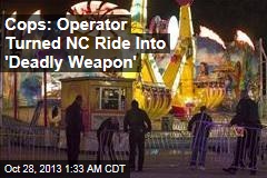 Cops: Operator Turned Ride Into &#39;Deadly Weapon&#39;