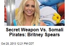 Secret Weapon Vs. Somali Pirates: Britney Spears