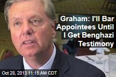 Graham: I&#39;ll Bar Appointees Until I Get Benghazi Testimony
