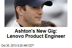 Ashton&#39;s New Gig: Lenovo Product Engineer