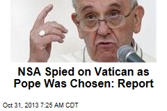 NSA Spied on Vatican as Pope Was Chosen: Report