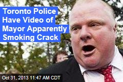 Toronto Police Have Video of Mayor Apparently Smoking Crack